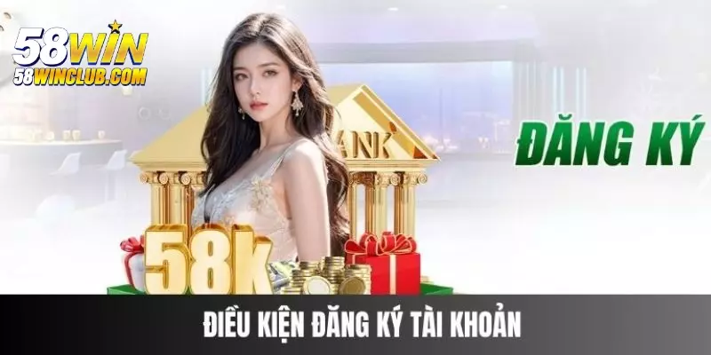 Đăng ký 58WIN và các điều kiện cần đáp ứng