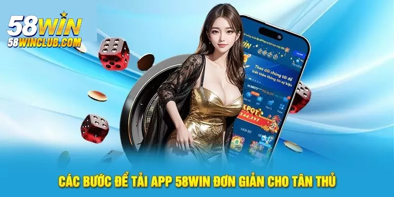 Hướng dẫn quy trình tải app 58WIN chi tiết cho người mới