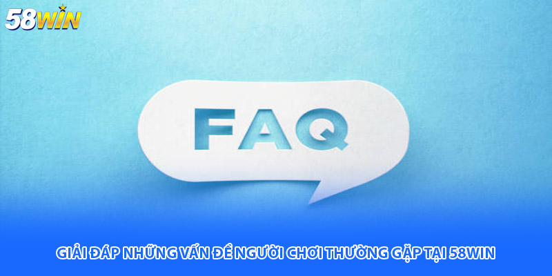 Giải đáp những vấn đề người chơi thường gặp tại 58WIN