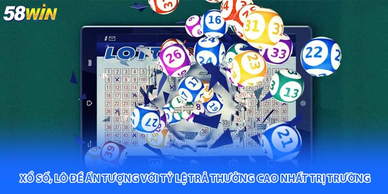 Xổ số, lô đề ấn tượng với tỷ lệ trả thưởng cao nhất trị trường