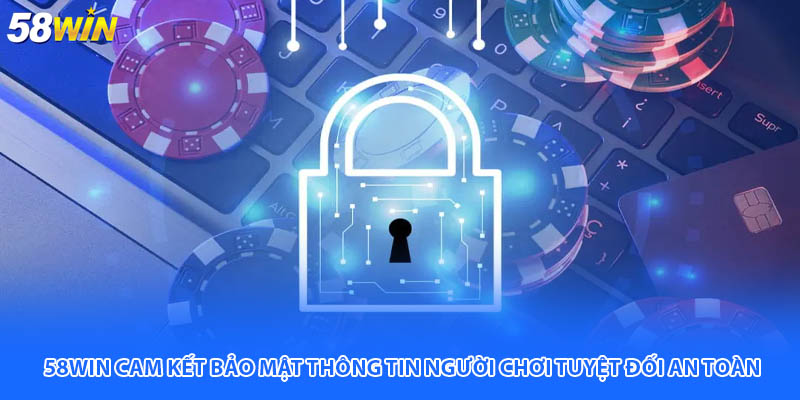 58WIN cam kết bảo mật thông tin người chơi tuyệt đối an toàn