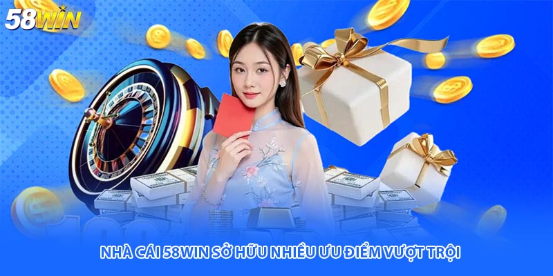 Nhà cái 58WIN sở hữu nhiều ưu điểm vượt trội